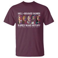 Well Behaved Women Rarely Make History T Shirt Women's History Month