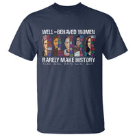 Well Behaved Women Rarely Make History T Shirt Women's History Month