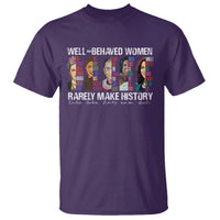 Well Behaved Women Rarely Make History T Shirt Women's History Month