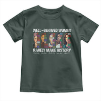 Well Behaved Women Rarely Make History Toddler T Shirt Women's History Month