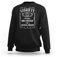 Sobriety From 100 Proof To Living Proof Sweatshirt Sober Anniversary AA NA Recovery