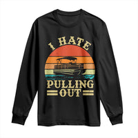 Funny Boating Boat Captain Long Sleeve Shirt I Hate Pulling Out Vintage Retro