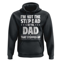 Funny I Am Not The Step Dad I'm The Dad That Stepped Up Hoodie Bonus Dad Star Fathers Day