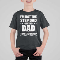 Funny I Am Not The Step Dad I'm The Dad That Stepped Up T Shirt For Kid Bonus Dad Star Fathers Day