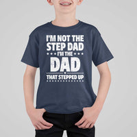 Funny I Am Not The Step Dad I'm The Dad That Stepped Up T Shirt For Kid Bonus Dad Star Fathers Day