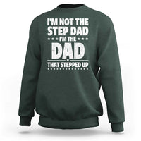 Funny I Am Not The Step Dad I'm The Dad That Stepped Up Sweatshirt Bonus Dad Star Fathers Day