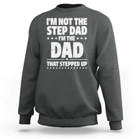 Funny I Am Not The Step Dad I'm The Dad That Stepped Up Sweatshirt Bonus Dad Star Fathers Day