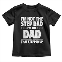 Funny I Am Not The Step Dad I'm The Dad That Stepped Up Toddler T Shirt Bonus Dad Star Fathers Day