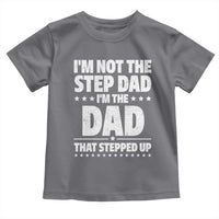 Funny I Am Not The Step Dad I'm The Dad That Stepped Up Toddler T Shirt Bonus Dad Star Fathers Day