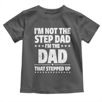 Funny I Am Not The Step Dad I'm The Dad That Stepped Up Toddler T Shirt Bonus Dad Star Fathers Day