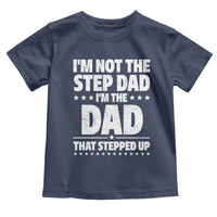 Funny I Am Not The Step Dad I'm The Dad That Stepped Up Toddler T Shirt Bonus Dad Star Fathers Day