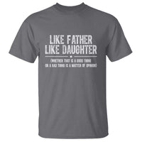 Funny Like Father Like Daughter Whether That Is A Good Thing T Shirt Girl Dad Fathers Day - Wonder Print Shop