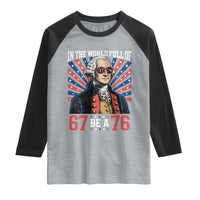 George Washington 67 Meme Raglan Shirt In The World Full Of 67 Be A 76