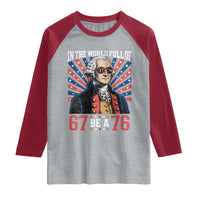 George Washington 67 Meme Raglan Shirt In The World Full Of 67 Be A 76