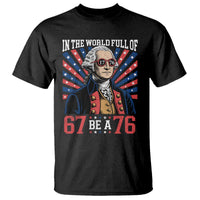George Washington 67 Meme T Shirt In The World Full Of 67 Be A 76