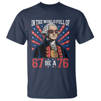 George Washington 67 Meme T Shirt In The World Full Of 67 Be A 76