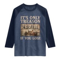 It Is Only Treason If You Lose Founding Fathers 4th of July Raglan Shirt