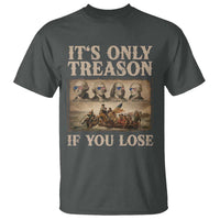 It Is Only Treason If You Lose Founding Fathers 4th of July T Shirt