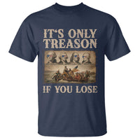 It Is Only Treason If You Lose Founding Fathers 4th of July T Shirt