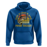 Fish Around And Find Trout Hoodie Funny Trout Fishing Fisherman
