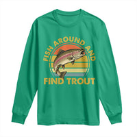 Fish Around And Find Trout Long Sleeve Shirt Funny Trout Fishing Fisherman