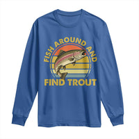 Fish Around And Find Trout Long Sleeve Shirt Funny Trout Fishing Fisherman