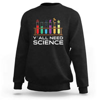 Y'all Need Science Sweatshirt Chemistry Biology Physics Teacher Student - Wonder Print Shop