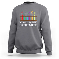 Y'all Need Science Sweatshirt Chemistry Biology Physics Teacher Student - Wonder Print Shop