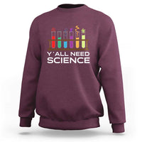 Y'all Need Science Sweatshirt Chemistry Biology Physics Teacher Student - Wonder Print Shop