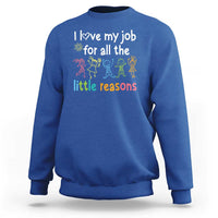 Teacher Sweatshirt I Love My Job For All The Little Reasons Students - Wonder Print Shop
