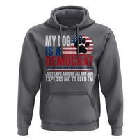 My Dog Is A Democrat Hoodie Just Lays Around All Day And Expects Me To Feed Em Dog Owner