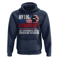 My Dog Is A Democrat Hoodie Just Lays Around All Day And Expects Me To Feed Em Dog Owner