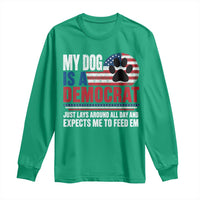 My Dog Is A Democrat Long Sleeve Shirt Just Lays Around All Day And Expects Me To Feed Em Dog Owner