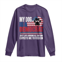 My Dog Is A Democrat Long Sleeve Shirt Just Lays Around All Day And Expects Me To Feed Em Dog Owner