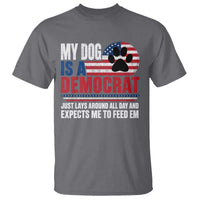 My Dog Is A Democrat T Shirt Just Lays Around All Day And Expects Me To Feed Em Dog Owner