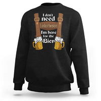 Oktoberfest Sweatshirt I Don't Need Lederhosen I'm Here For The Bier - Wonder Print Shop