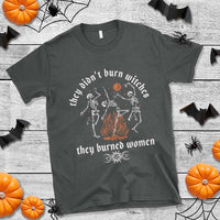 They Didnt Burn Witches They Burned Women T Shirt Feminist Witch Halloween - Wonder Print Shop