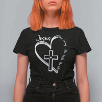 Jesus The Way The Truth The Life T Shirt For Women Christian Cross With Heart - Wonder Print Shop
