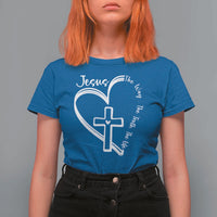 Jesus The Way The Truth The Life T Shirt For Women Christian Cross With Heart - Wonder Print Shop