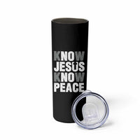 Christian Know Jesus Know Peace Skinny Tumbler Religion God Church Bible - Wonder Print Shop