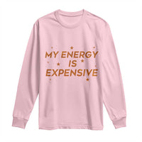 Funny Inspirational Quote Long Sleeve Shirt My Energy Is Expensive Sparkle Star - Wonder Print Shop