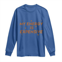 Funny Inspirational Quote Long Sleeve Shirt My Energy Is Expensive Sparkle Star - Wonder Print Shop