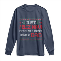 Funny Just Feliz Navi Because I Don't Have A Dad Christmas Long Sleeve Shirt - Wonder Print Shop