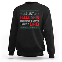 Funny Just Feliz Navi Because I Don't Have A Dad Christmas Sweatshirt - Wonder Print Shop
