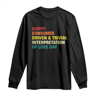 Funny Anti Valentine's Day Long Sleeve Shirt Retro Vintage Happy Consumer Driven And Trivial Interpretation Of Love Day
