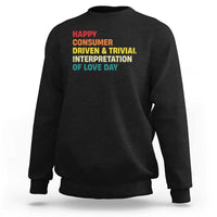 Funny Anti Valentine's Day Sweatshirt Retro Vintage Happy Consumer Driven And Trivial Interpretation Of Love Day
