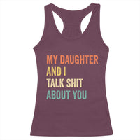 Funny My Daughter And I Talk Shit About You Racerback Tank Top Retro Girl Dad Girl Mom - Wonder Print Shop