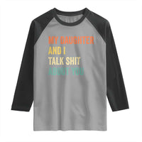 Funny My Daughter And I Talk Shit About You Raglan Shirt Retro Girl Dad Girl Mom - Wonder Print Shop