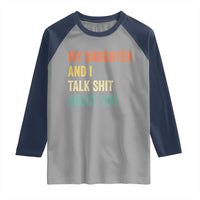 Funny My Daughter And I Talk Shit About You Raglan Shirt Retro Girl Dad Girl Mom - Wonder Print Shop