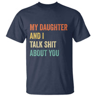 Funny My Daughter And I Talk Shit About You T Shirt Retro Girl Dad Girl Mom - Wonder Print Shop